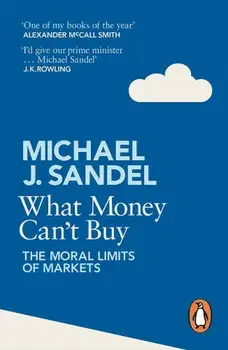 What Money Can't Buy: The Moral Limits of Markets/Michael Sandel