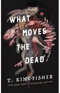 What Moves the Dead - T. Kingfisher