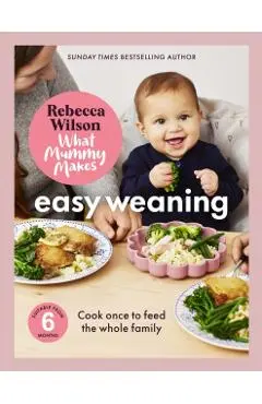 What Mummy Makes: Easy Weaning - Rebecca Wilson