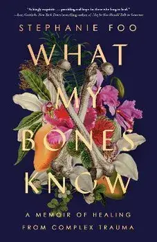 What My Bones Know: A Memoir of Healing from Complex Trauma, Paperback/Stephanie Foo