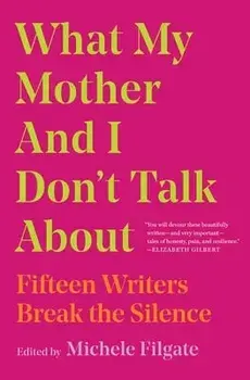 What My Mother and I Don't Talk about: Fifteen Writers Break the Silence, Paperback/Michele Filgate
