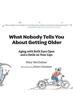 What Nobody Tells You About Getting Older: Aging with Both Eyes Open and a Smile on Your Lips - Mary Westheimer