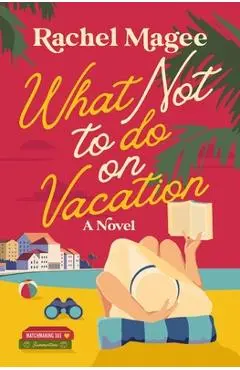 What Not to Do on Vacation: A Clean Beach Rom-Com Featuring Fake Dating and a Playboy Hero - Rachel Magee
