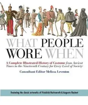 What People Wore When: A Complete Illustrated History of Costume from Ancient Times to the Nineteenth Century for Every Level of Society, Paperback/Melissa Leventon