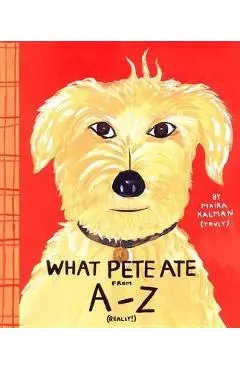 What Pete Ate from A to Z - Maira Kalman