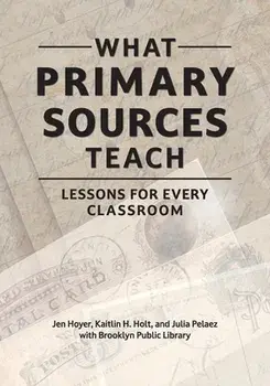 What Primary Sources Teach: Lessons for Every Classroom, Paperback/Jen Hoyer