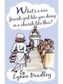 What's a Nice Jewish Girl Like You Doing in a Church Like This?, Paperback/Lynne Bradley