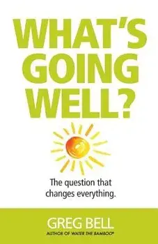 What's Going Well?: The Question That Changes Everything, Paperback/Greg Bell