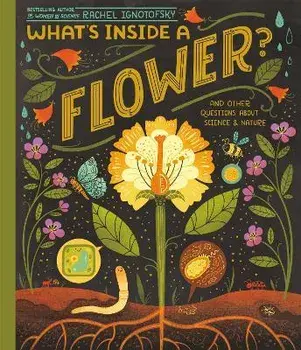What's Inside a Flower?: And Other Questions about Science & Nature, Paperback/Rachel Ignotofsky