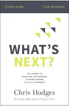 What's Next? Bible Study Guide: The Journey to Know God, Find Freedom, Discover Purpose, and Make a Difference - Chris Hodges