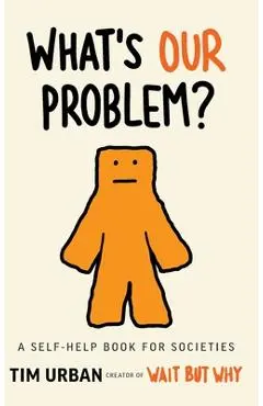 What's Our Problem?: A Self-Help Book for Societies - Tim Urban