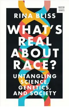 What's Real about Race?: Untangling Science, Genetics, and Society - Rina Bliss