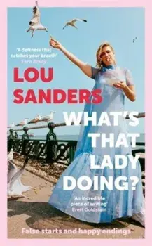 What's That Lady Doing?. False starts and happy endings, Hardback/Lou Sanders