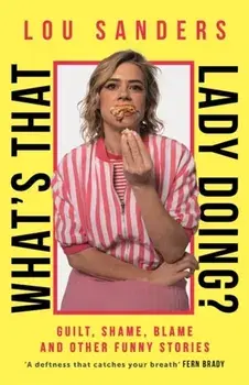 What's That Lady Doing?. Guilt, Shame, Blame and Other Funny Stories, Paperback/Lou Sanders