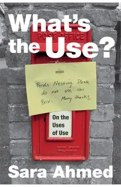 What's the Use?: On the Uses of Use - Sara Ahmed