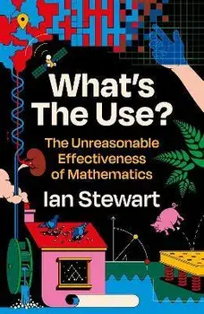 What's the Use?. The Unreasonable Effectiveness of Mathematics, Main, Paperback/Professor Ian Stewart