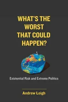 What’s the Worst That Could Happen?. Existential Risk and Extreme Politics, Paperback/Andrew Leigh