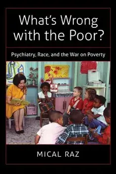 What's Wrong with the Poor?: Psychiatry, Race, and the War on Poverty, Paperback/Mical Raz