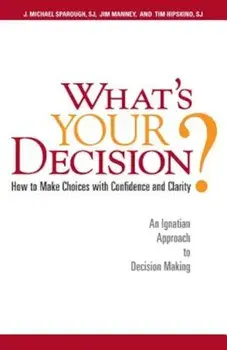 What's Your Decision': How to Make Choices with Confidence and Clarity: An Ignatian Approach to Decision Making, Paperback/J. Michael Sparough