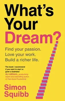 What's Your Dream?. Find Your Passion. Love Your Work. Build a Richer Life., Paperback/Simon Squibb