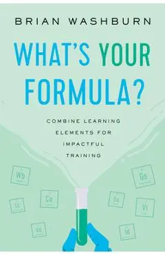 What's Your Formula?: Combine Learning Elements for Impactful Training - Brian Washburn