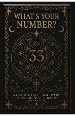 What's Your Number?: A guide to self-discovery through numerology - R. A. Güembes