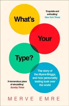 What's Your Type?. The Strange History of Myers-Briggs and the Birth of Personality Testing, Paperback/Merve Emre
