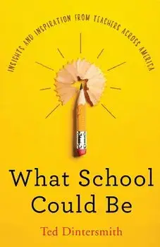 What School Could Be: Insights and Inspiration from Teachers Across America, Paperback/Ted Dintersmith