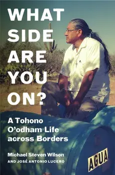 What Side Are You On?. A Tohono O'odham Life across Borders, Paperback/Jose Antonio Lucero