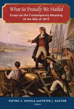 What So Proudly We Hailed. Essays on the Contemporary Meaning of the War of 1812, Paperback/***