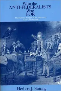 What the Anti-Federalists Were for: The Political Thought of the Opponents of the Constitution, Paperback/Herbert J. Storing