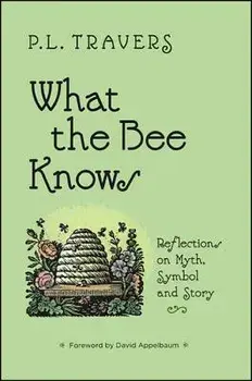 What the Bee Knows: Reflections on Myth, Symbol, and Story, Paperback/P. L. Travers