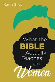 What the Bible Actually Teaches on Women, Paperback/Kevin Giles