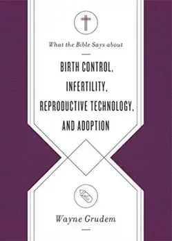 What the Bible Says about Birth Control, Infertility, Reproductive Technology, and Adoption, Paperback/Wayne Grudem