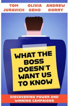 What the Boss Doesn't Want Us to Know: Discovering Power and Winning Campaigns - Tom Juravich