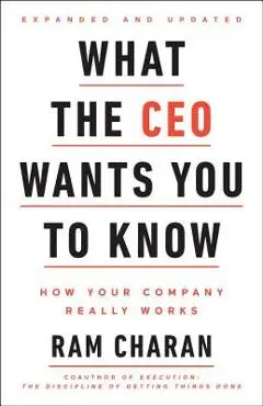 What the CEO Wants You to Know, Expanded and Updated: How Your Company Really Works - Ram Charan