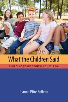 What the Children Said. Child Lore of South Louisiana, Paperback/Jeanne Pitre Soileau
