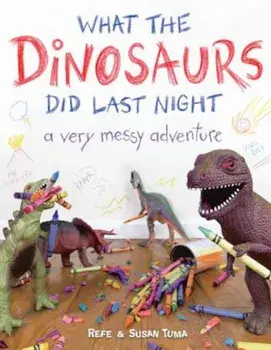 What the Dinosaurs Did Last Night: A Very Messy Adventure, Hardcover/Refe Tuma
