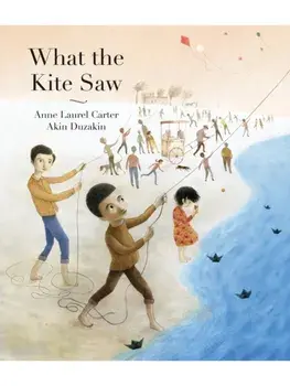 What the Kite Saw, Paperback/Anne Laurel Carter