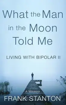 What the Man in the Moon Told Me: Living With Bipolar II A Memoir, Paperback/Alice Osborn