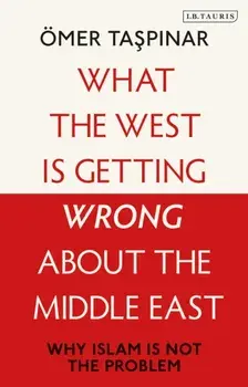 What the West is Getting Wrong about the Middle East. Why Islam is Not the Problem, Paperback/***