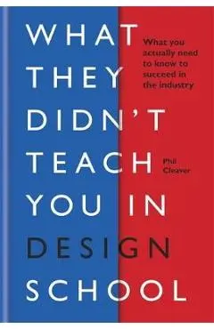 What they didn't teach you in design school - Phil Cleaver