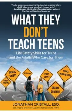 What They Don't Teach Teens: Life Safety Skills for Teens and the Adults Who Care for Them - Jonathan Cristall
