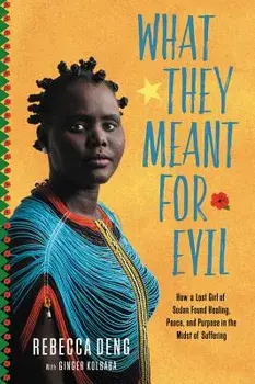 What They Meant for Evil: How a Lost Girl of Sudan Found Healing, Peace, and Purpose in the Midst of Suffering, Hardcover/Rebecca Deng