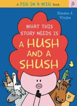 What This Story Needs Is a Hush and a Shush, Hardcover/Emma J. Virjan