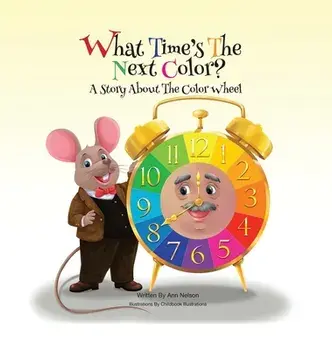 What Time's the Next Color?: A Story About the Color Wheel, Hardcover/Ann Nelson