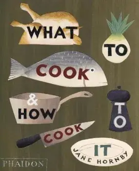 What to Cook and How to Cook It, Hardcover/Jane Hornby