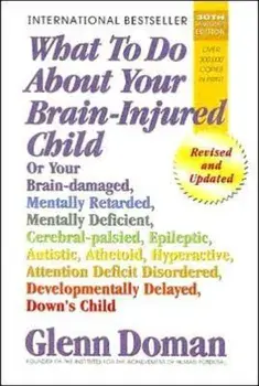 What to Do about Your Brain-Injured Child: Or Your Brain-Damaged, Mentally Retarded, Mentally Deficient, Cerebral-Palsied, Epileptic, Autistic, Atheto, Hardcover/Glenn Doman