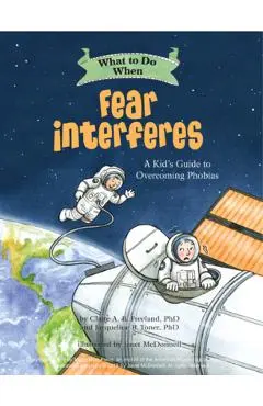 What to Do When Fear Interferes: A Kid's Guide to Dealing with Phobias - Claire A. B. Freeland