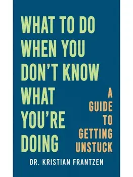 What to Do When You Don't Know What You're Doing, Hardback/Dr. Kristian Frantzen